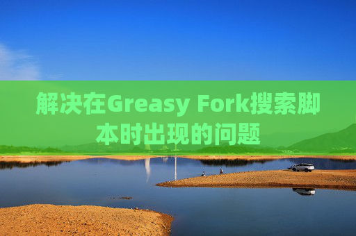 解决在Greasy Fork搜索脚本时出现的问题